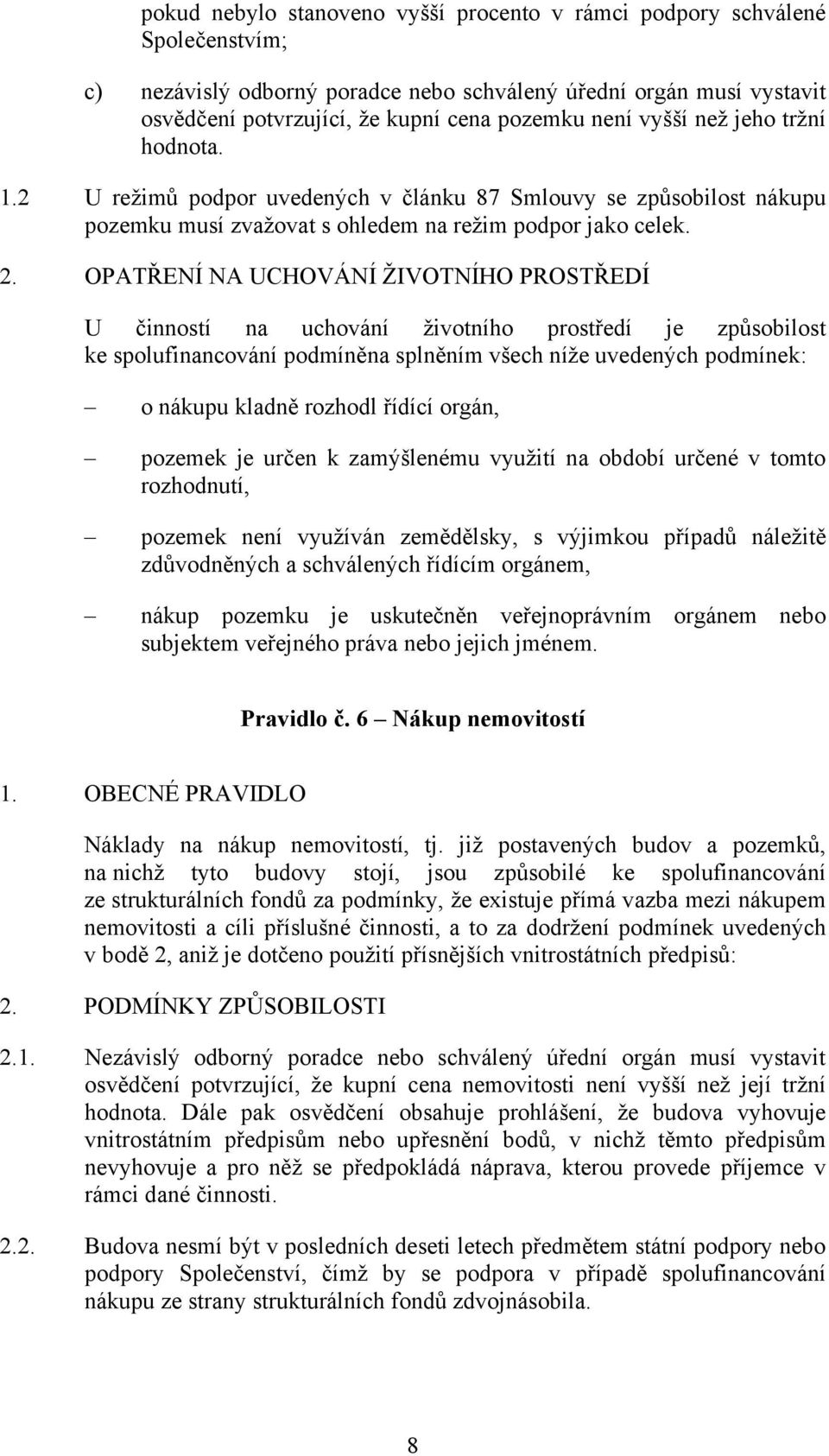 OPATŘENÍ NA UCHOVÁNÍ ŽIVOTNÍHO PROSTŘEDÍ U činností na uchování životního prostředí je způsobilost ke spolufinancování podmíněna splněním všech níže uvedených podmínek: o nákupu kladně rozhodl řídící