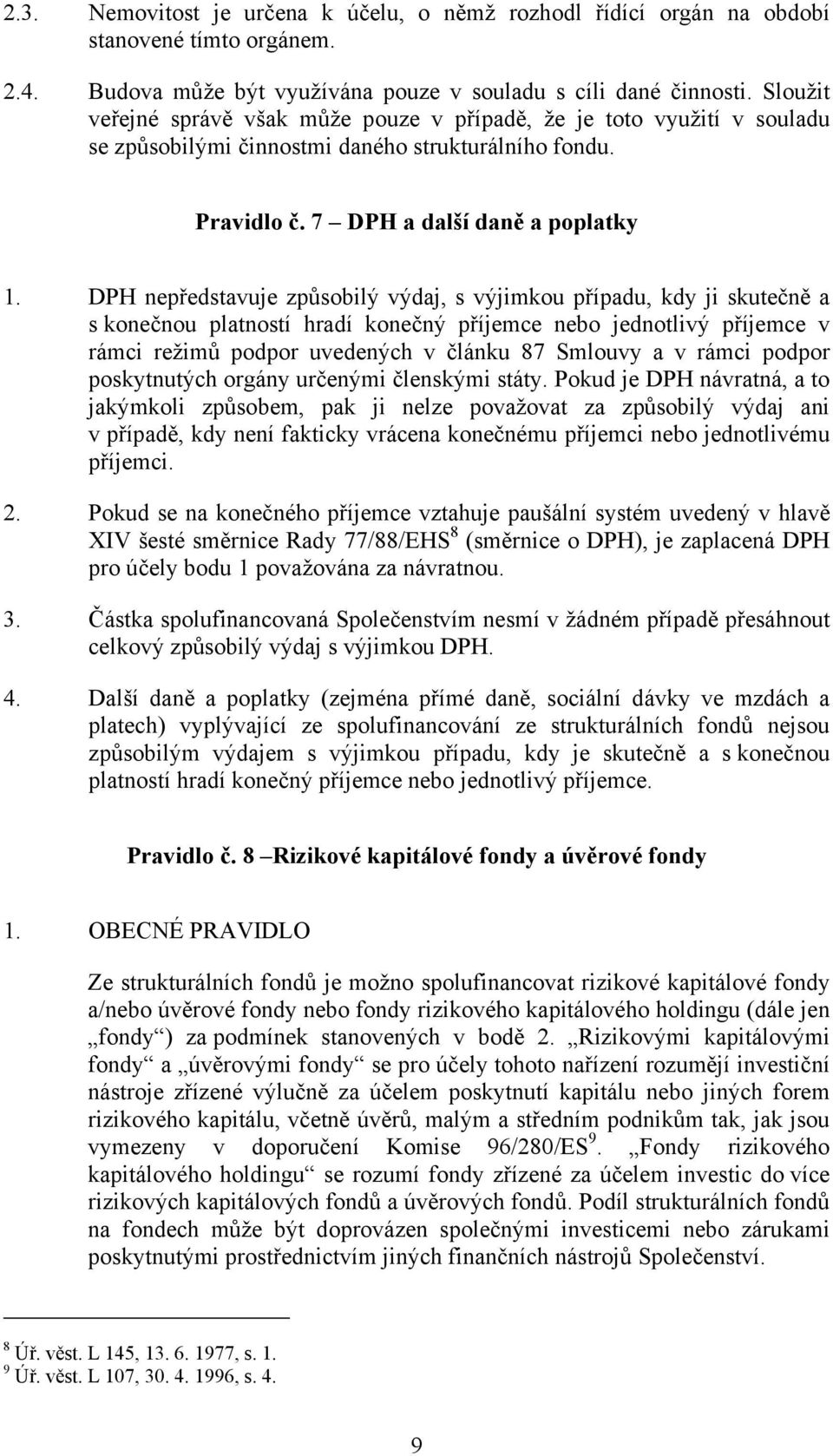 DPH nepředstavuje způsobilý výdaj, s výjimkou případu, kdy ji skutečně a s konečnou platností hradí konečný příjemce nebo jednotlivý příjemce v rámci režimů podpor uvedených v článku 87 Smlouvy a v