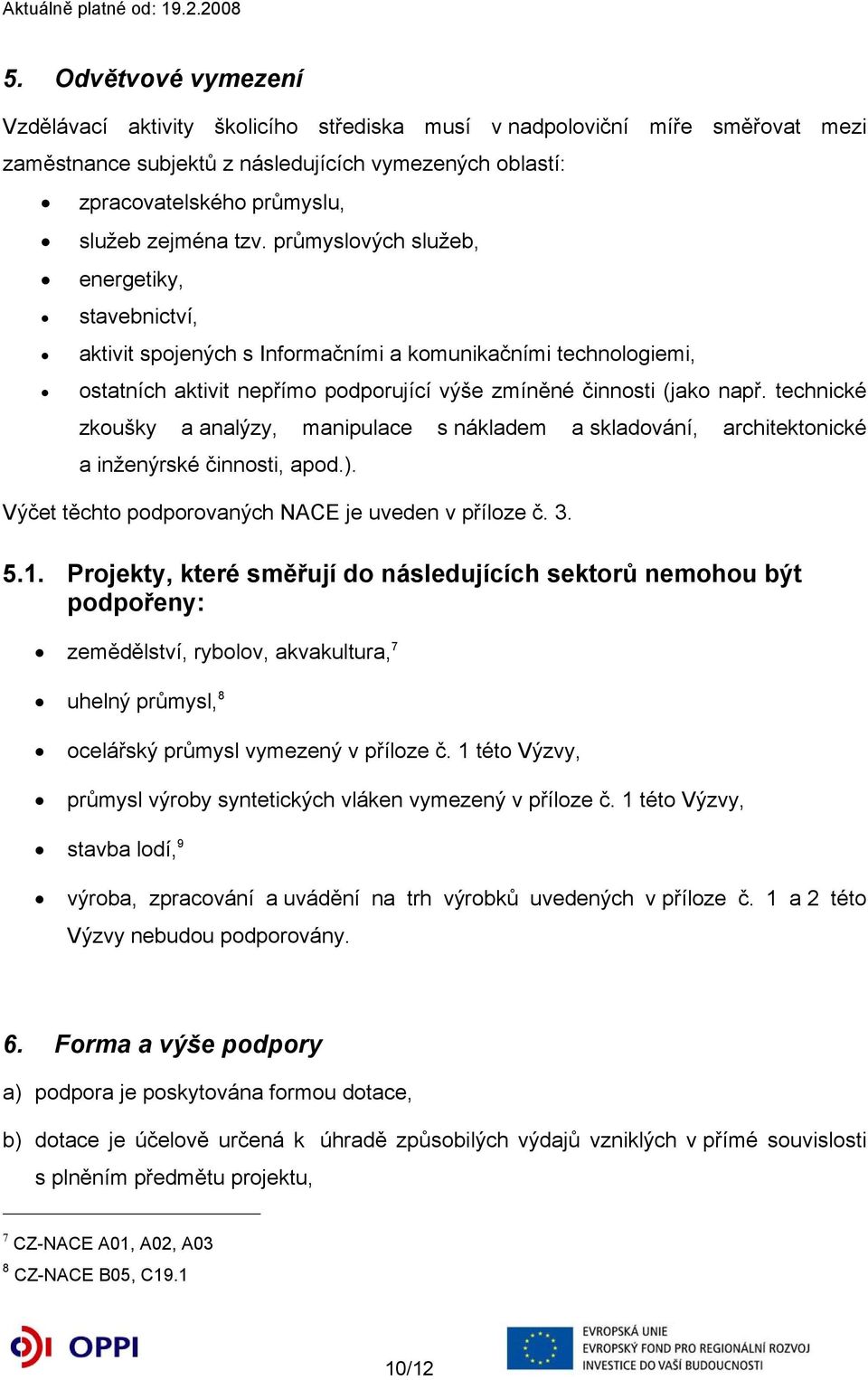 technické zkoušky a analýzy, manipulace s nákladem a skladování, architektonické a inženýrské činnosti, apod.). Výčet těchto podporovaných NACE je uveden v příloze č. 3. 5.1.