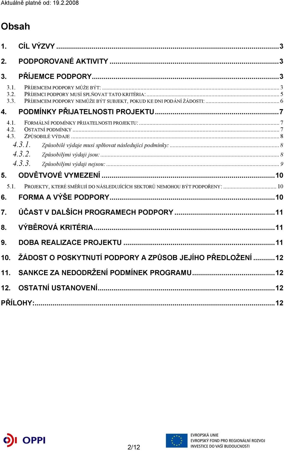 .. 8 4.3.2. Způsobilými výdaji jsou:... 8 4.3.3. Způsobilými výdaji nejsou:... 9 5. ODVĚTVOVÉ VYMEZENÍ...10 5.1. PROJEKTY, KTERÉ SMĚŘUJÍ DO NÁSLEDUJÍCÍCH SEKTORŮ NEMOHOU BÝT PODPOŘENY:... 10 6.