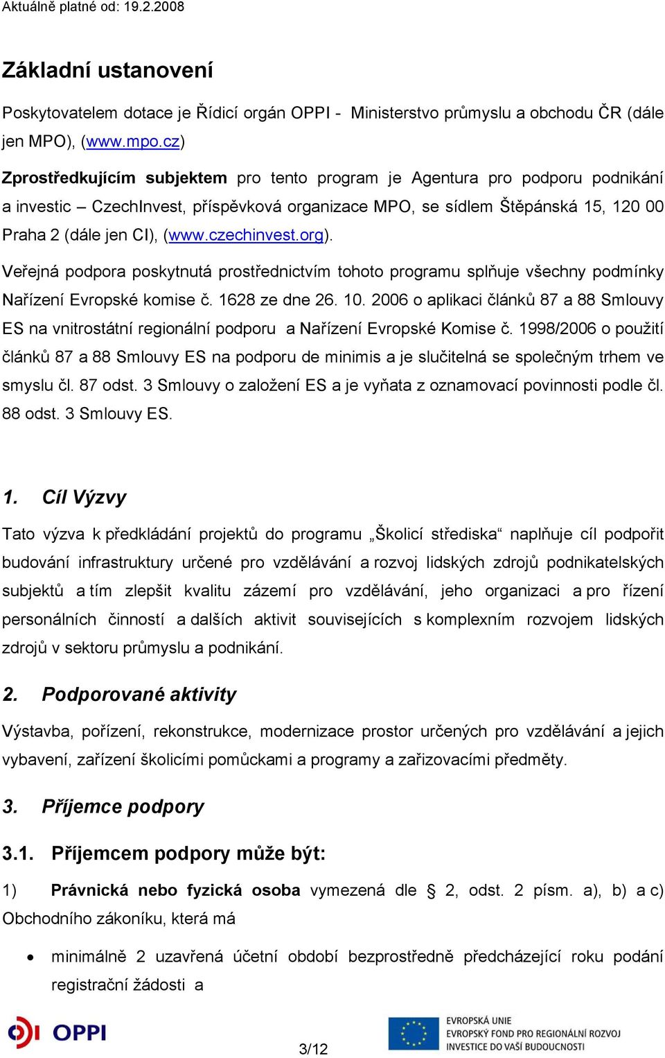 czechinvest.org). Veřejná podpora poskytnutá prostřednictvím tohoto programu splňuje všechny podmínky Nařízení Evropské komise č. 1628 ze dne 26. 10.