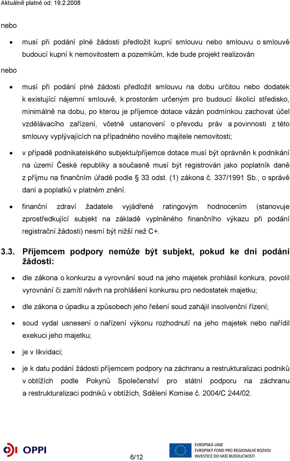 vzdělávacího zařízení, včetně ustanovení o převodu práv a povinnosti z této smlouvy vyplývajících na případného nového majitele nemovitosti; v případě podnikatelského subjektu/příjemce dotace musí