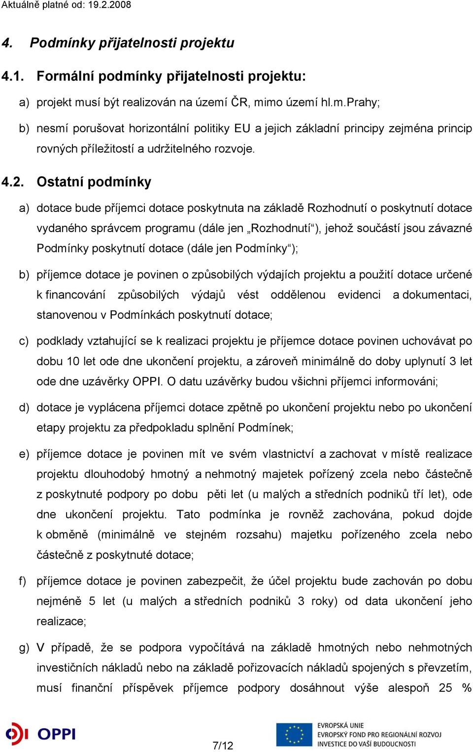 poskytnutí dotace (dále jen Podmínky ); b) příjemce dotace je povinen o způsobilých výdajích projektu a použití dotace určené k financování způsobilých výdajů vést oddělenou evidenci a dokumentaci,