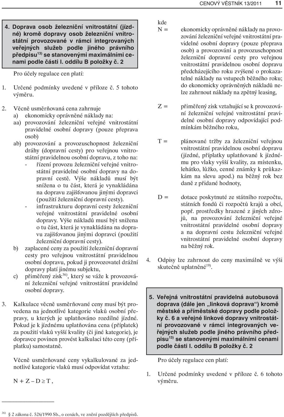 maximálními cenami podle části I. oddílu B položky č. 2 Pro účely regulace cen platí: 1. Určené podmínky uvedené v příloze č. 5 tohoto výměru.