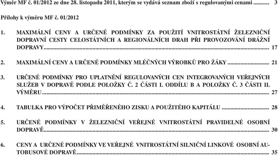 MAXIMÁLNÍ CENY A URČENÉ PODMÍNKY MLÉČNÝCH VÝROBKŮ PRO ŽÁKY... 21 3. URČENÉ PODMÍNKY PRO UPLATNĚNÍ REGULOVANÝCH CEN INTEGROVANÝCH VEŘEJNÝCH SLUŽEB V DOPRAVĚ PODLE POLOŽKY Č. 2 ČÁSTI I.