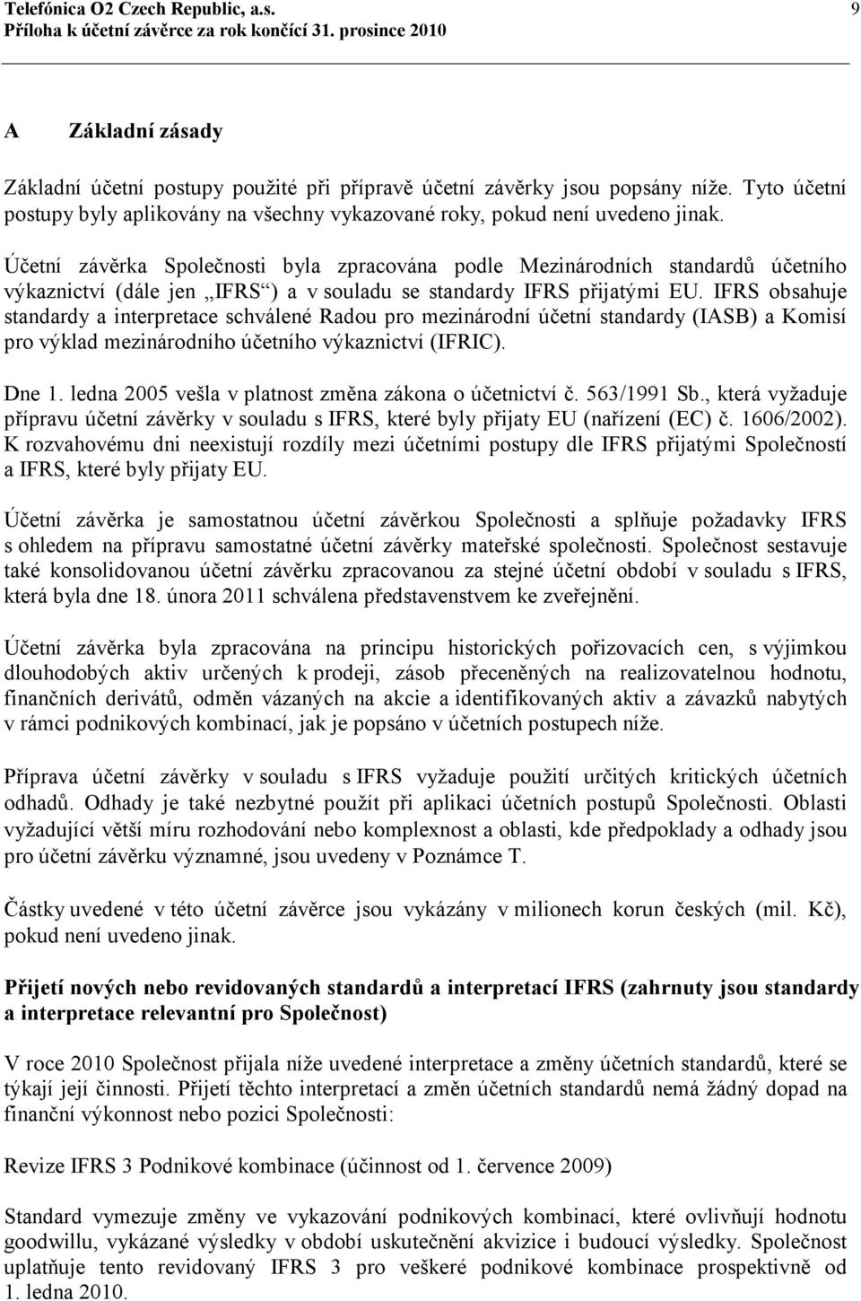 Účetní závěrka Společnosti byla zpracována podle Mezinárodních standardů účetního výkaznictví (dále jen IFRS ) a v souladu se standardy IFRS přijatými EU.