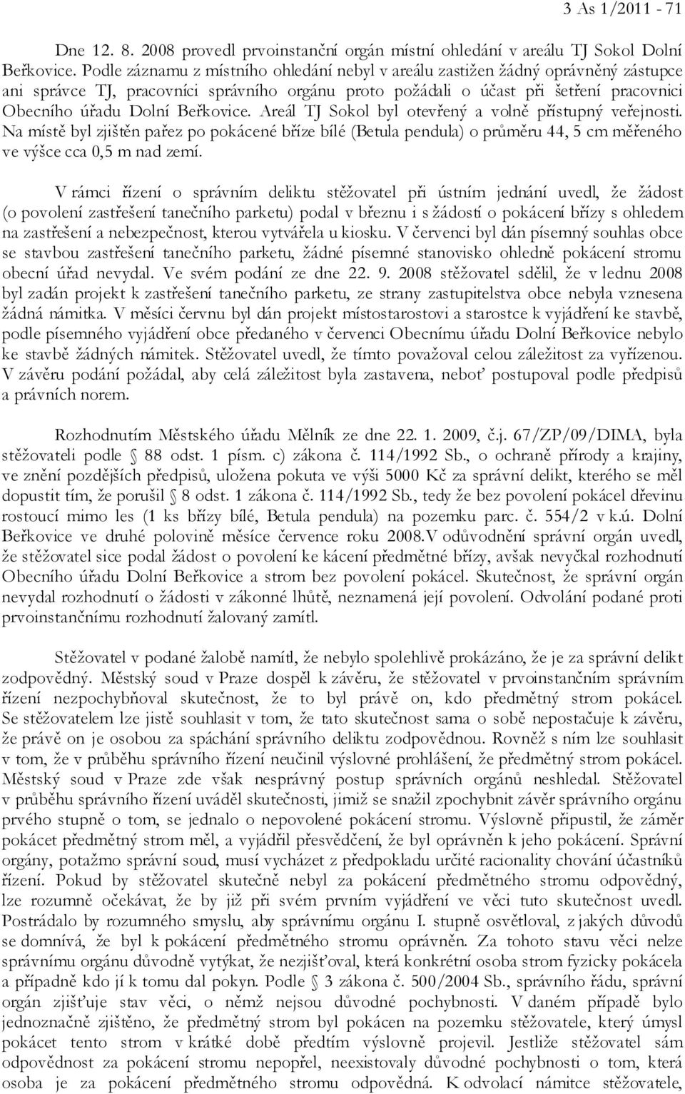 Beřkovice. Areál TJ Sokol byl otevřený a volně přístupný veřejnosti. Na místě byl zjištěn pařez po pokácené bříze bílé (Betula pendula) o průměru 44, 5 cm měřeného ve výšce cca 0,5 m nad zemí.