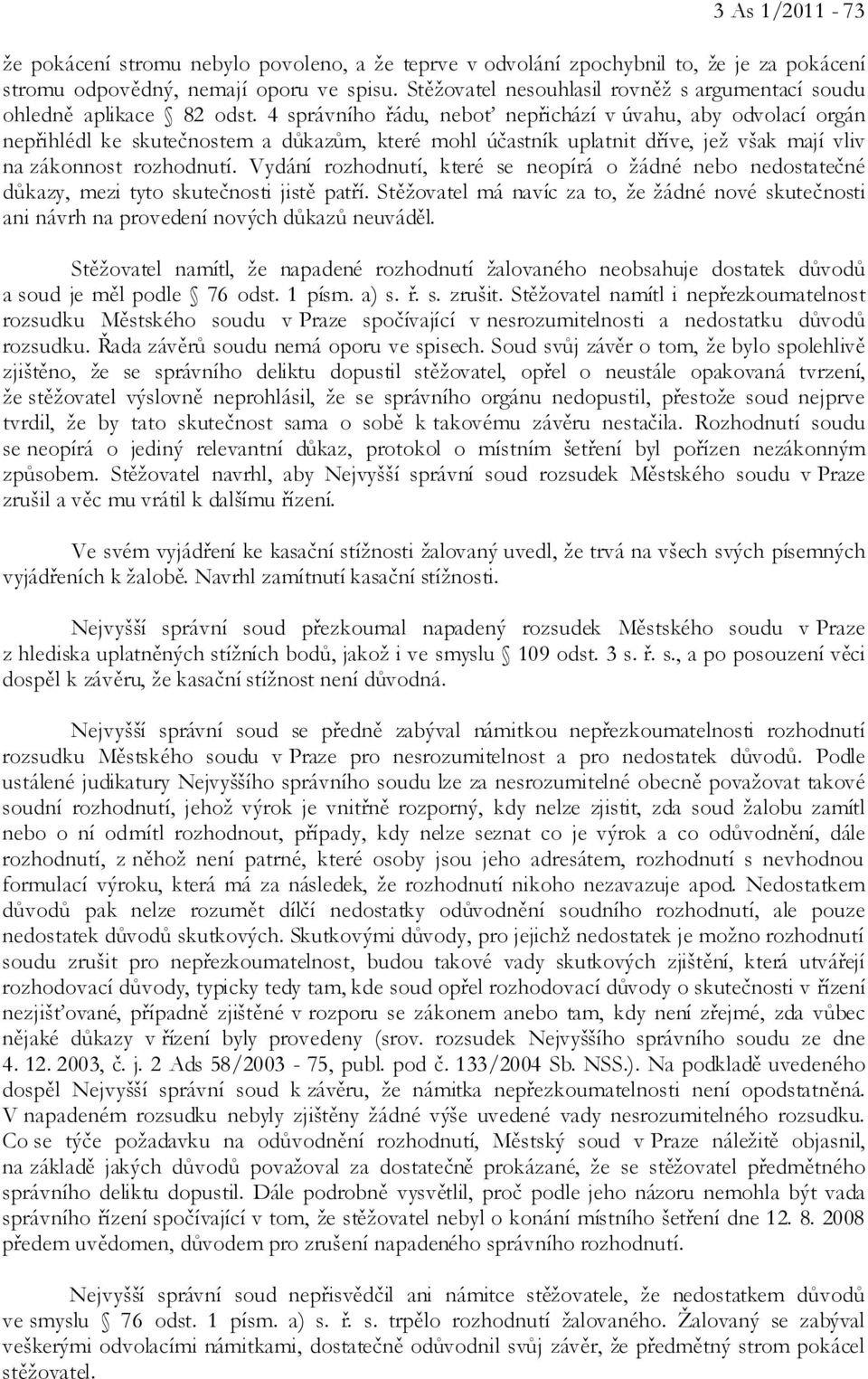 4 správního řádu, neboť nepřichází v úvahu, aby odvolací orgán nepřihlédl ke skutečnostem a důkazům, které mohl účastník uplatnit dříve, jež však mají vliv na zákonnost rozhodnutí.