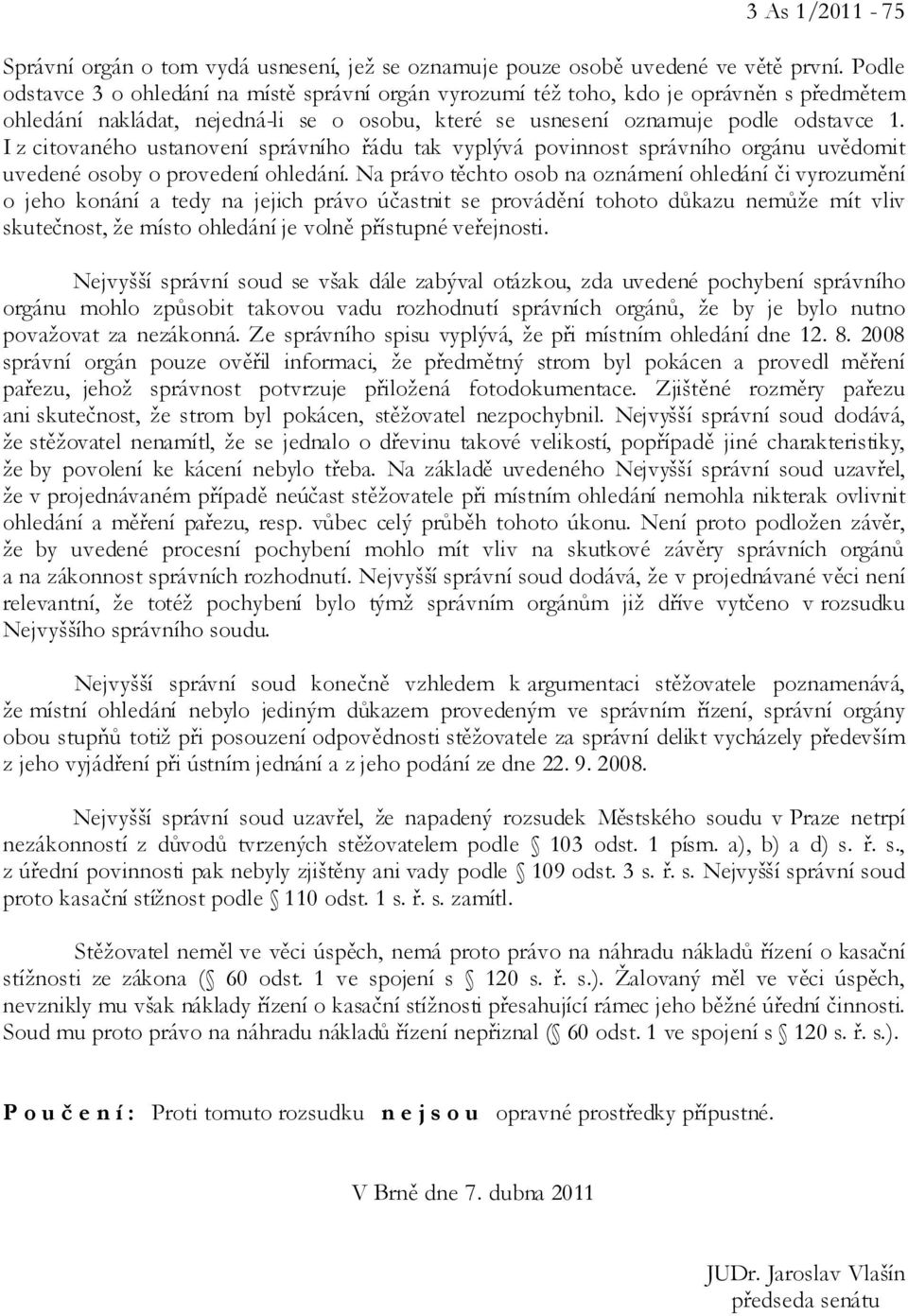 I z citovaného ustanovení správního řádu tak vyplývá povinnost správního orgánu uvědomit uvedené osoby o provedení ohledání.