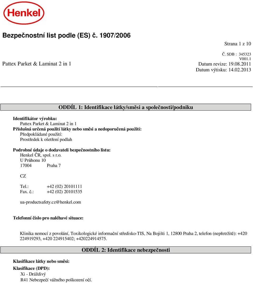 Prost edek k ošet ení podlah Podrobné údaje o dodavateli bezpe nostního listu: Henkel R, spol. s r.o. U Pr honu 10 17004 Praha 7 CZ Tel.: +42 (02) 20101111 Fax..: +42 (02) 20101535 ua-productsafety.