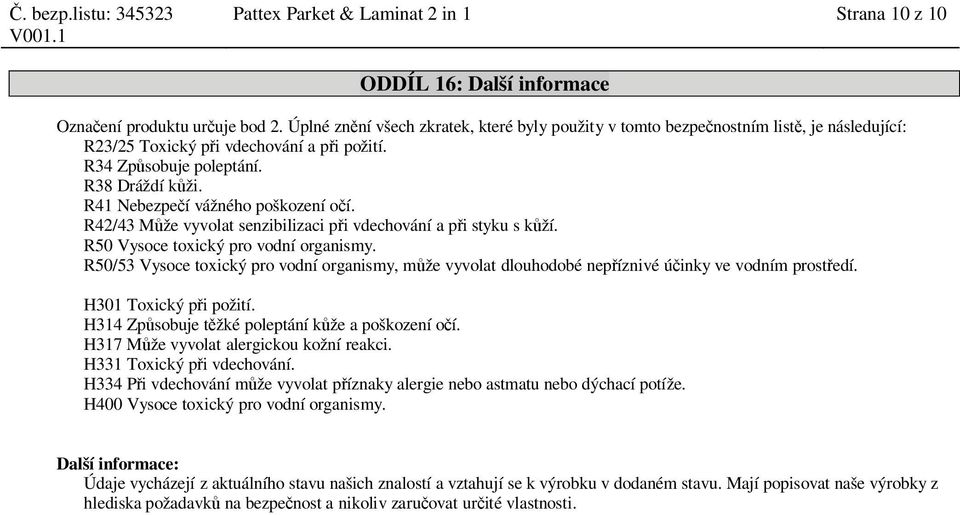 R41 Nebezpe í vážného poškození o í. R42/43 M že vyvolat senzibilizaci p i vdechování a p i styku s k ží. R50 Vysoce toxický pro vodní organismy.