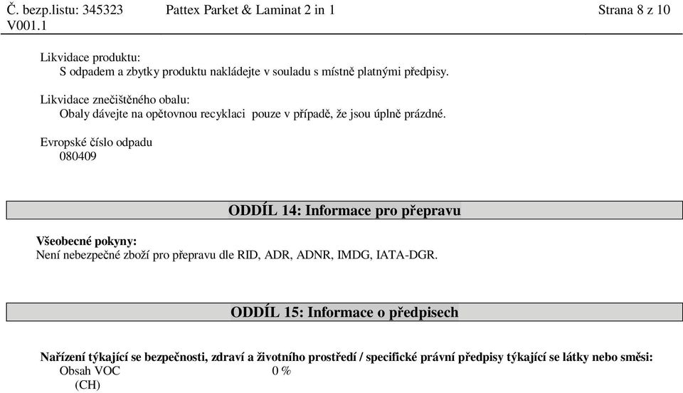 Evropské íslo odpadu 080409 ODDÍL 14: Informace pro p epravu Všeobecné pokyny: Není nebezpe né zboží pro p epravu dle RID, ADR, ADNR, IMDG,