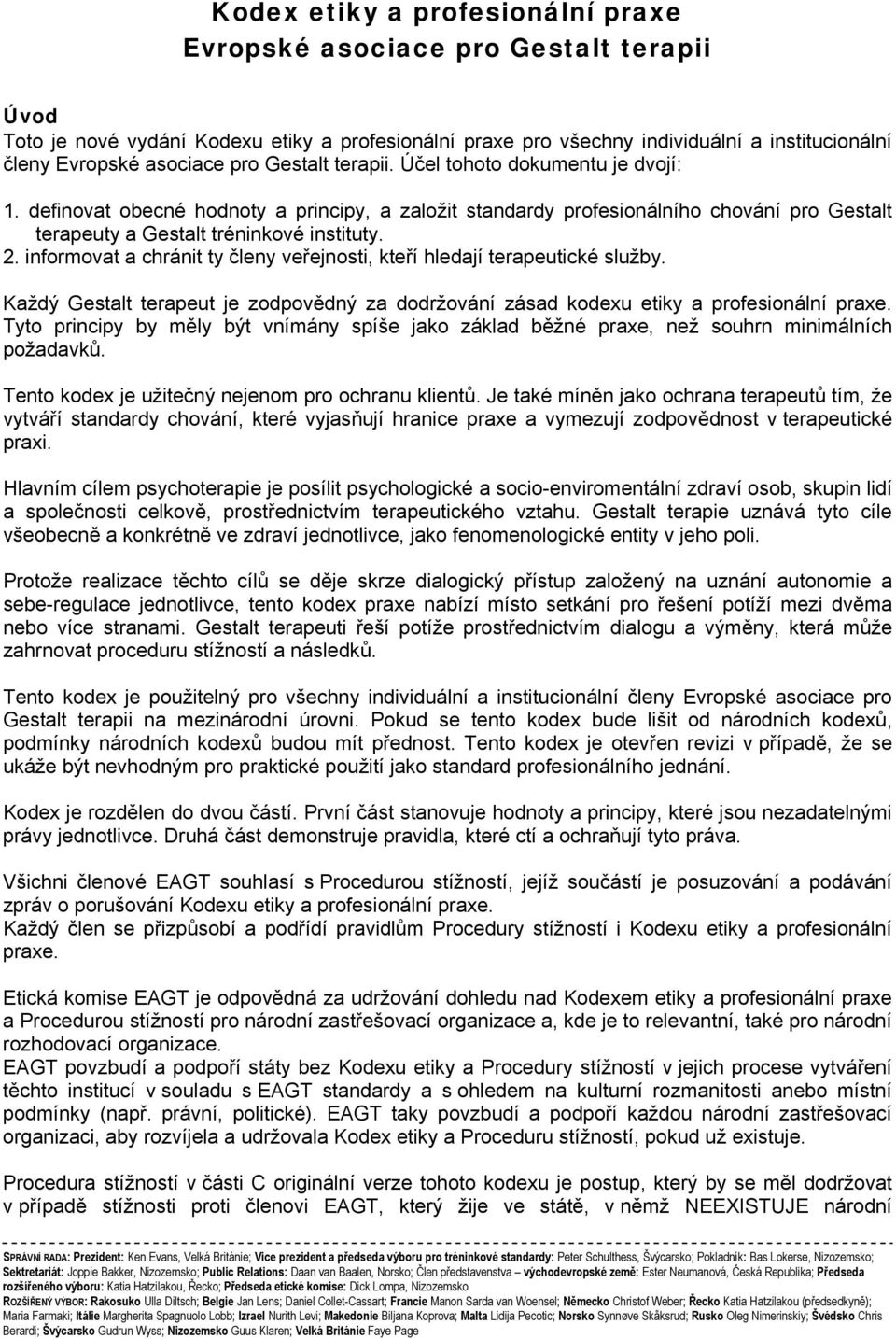 informovat a chránit ty členy veřejnosti, kteří hledají terapeutické služby. Každý Gestalt terapeut je zodpovědný za dodržování zásad kodexu etiky a profesionální praxe.