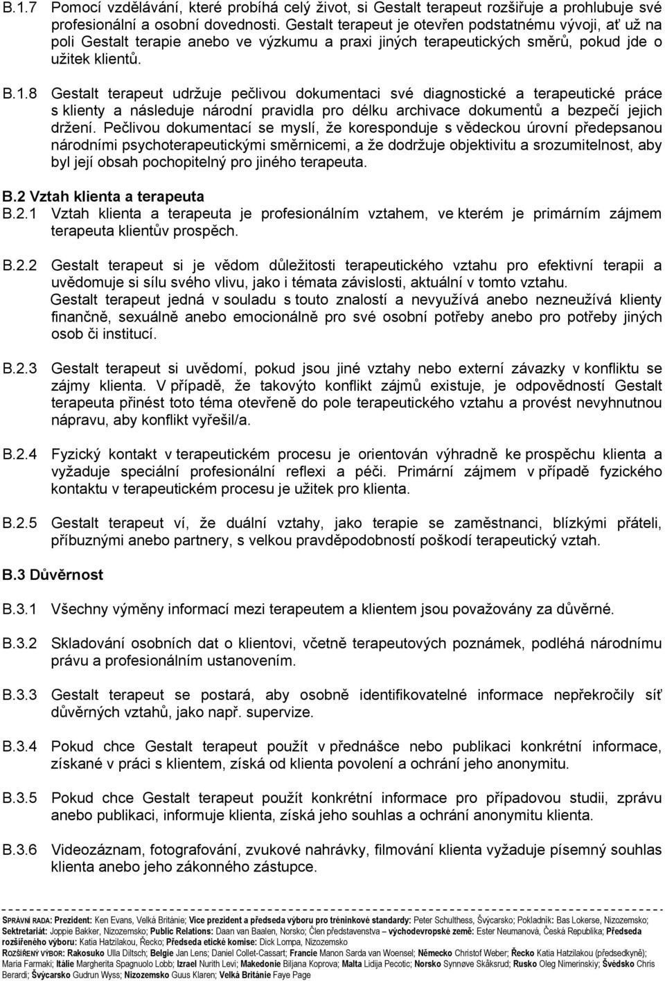 8 Gestalt terapeut udržuje pečlivou dokumentaci své diagnostické a terapeutické práce s klienty a následuje národní pravidla pro délku archivace dokumentů a bezpečí jejich držení.