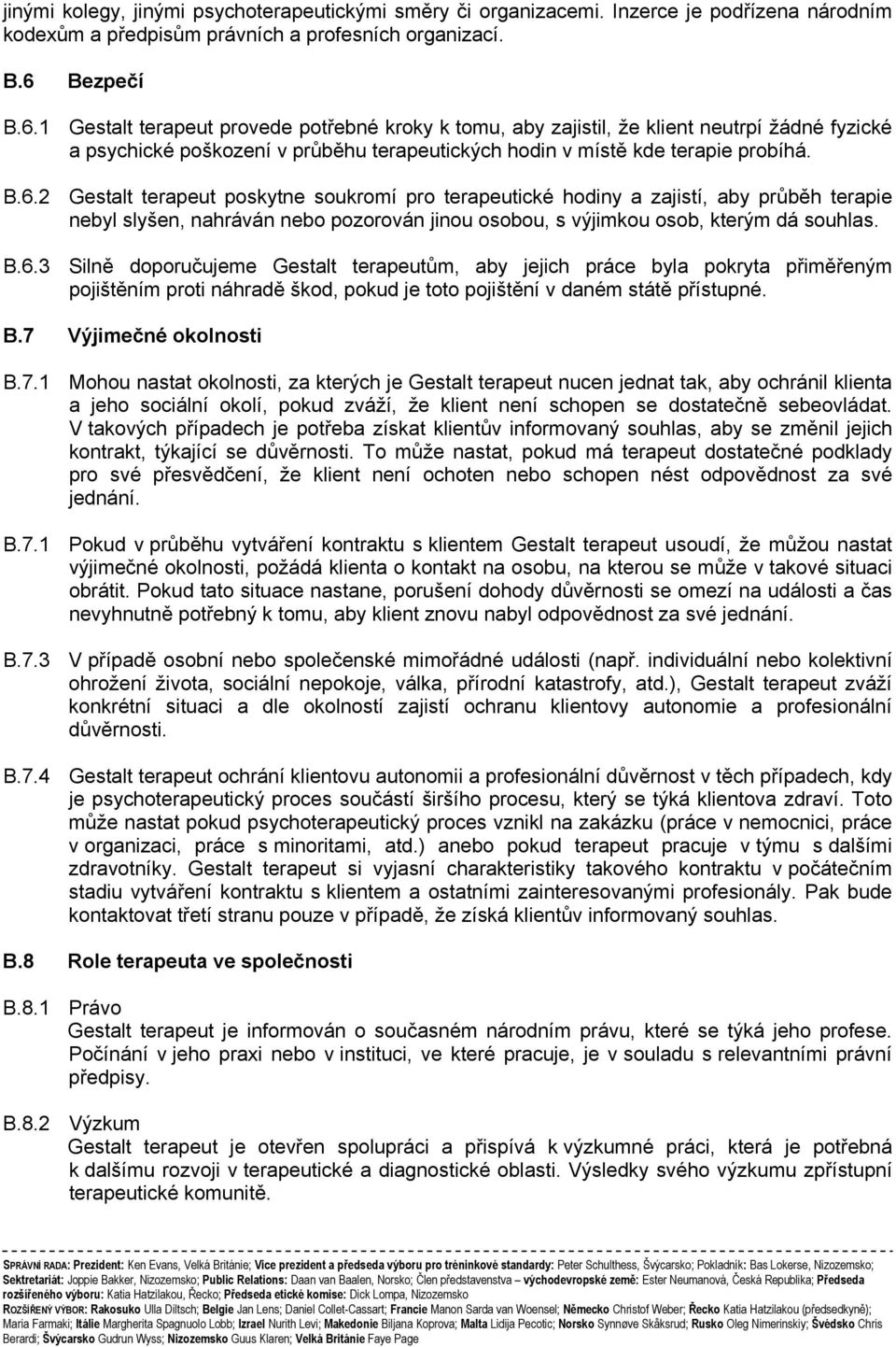 B.6.3 Silně doporučujeme Gestalt terapeutům, aby jejich práce byla pokryta přiměřeným pojištěním proti náhradě škod, pokud je toto pojištění v daném státě přístupné. B.7 