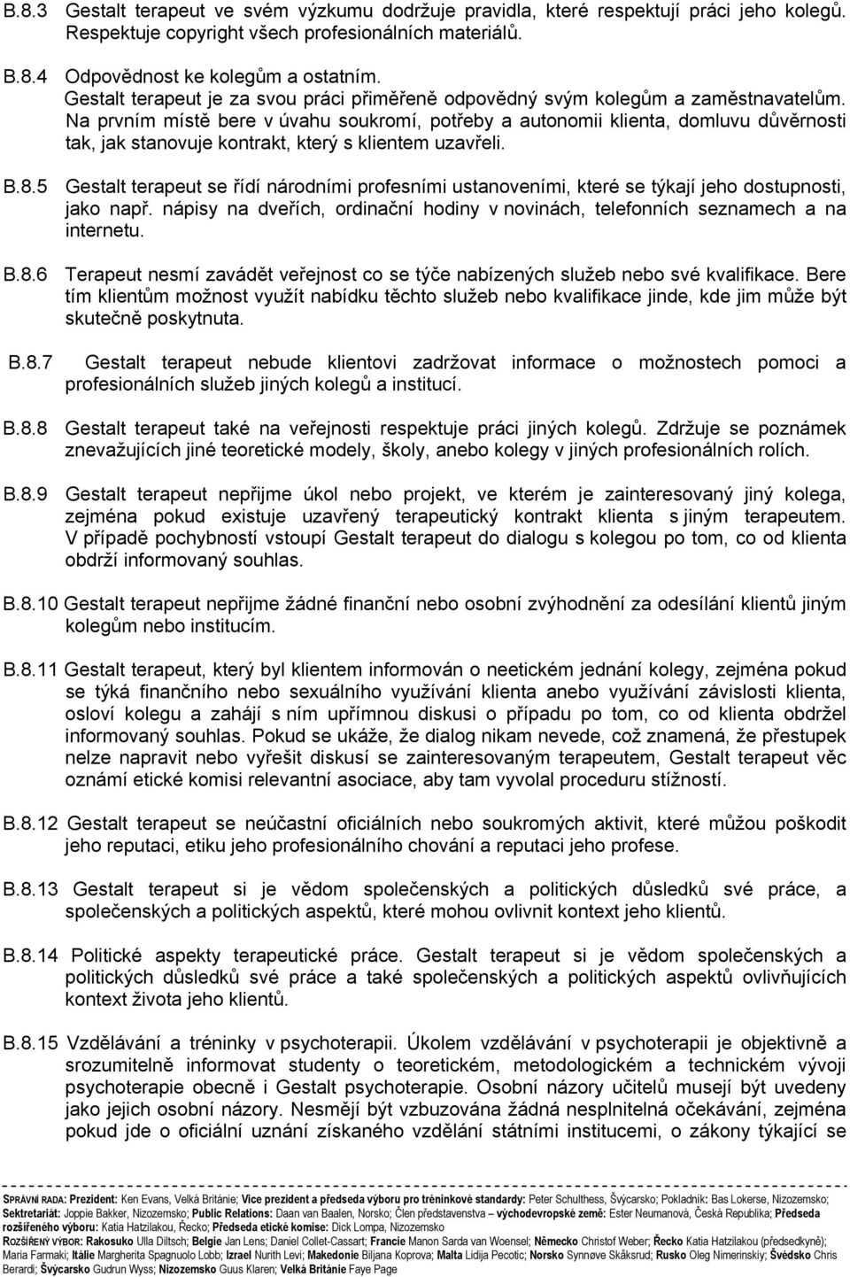 Na prvním místě bere v úvahu soukromí, potřeby a autonomii klienta, domluvu důvěrnosti tak, jak stanovuje kontrakt, který s klientem uzavřeli. B.8.