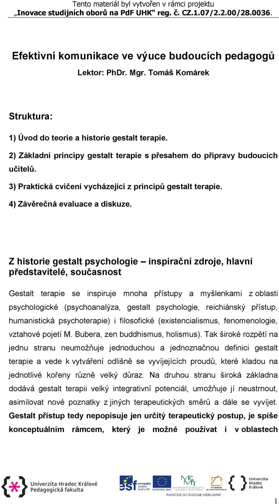 Z historie gestalt psychologie inspirační zdroje, hlavní představitelé, současnost Gestalt terapie se inspiruje mnoha přístupy a myšlenkami z oblasti psychologické (psychoanalýza, gestalt