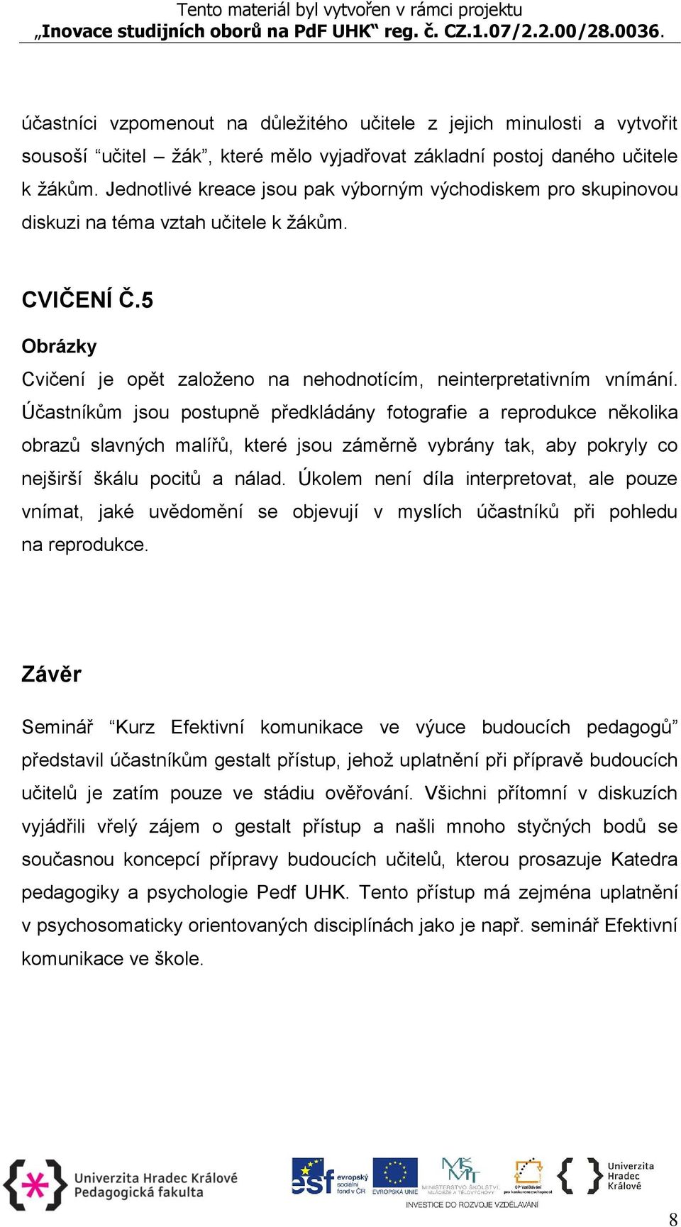 Účastníkům jsou postupně předkládány fotografie a reprodukce několika obrazů slavných malířů, které jsou záměrně vybrány tak, aby pokryly co nejširší škálu pocitů a nálad.