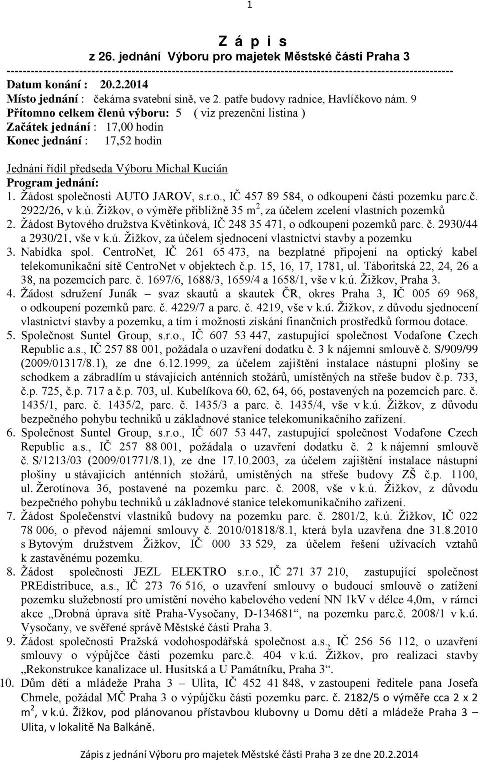 9 Přítomno celkem členů výboru: 5 ( viz prezenční listina ) Začátek jednání : 17,00 hodin Konec jednání : 17,52 hodin Jednání řídil předseda Výboru Michal Kucián Program jednání: 1.