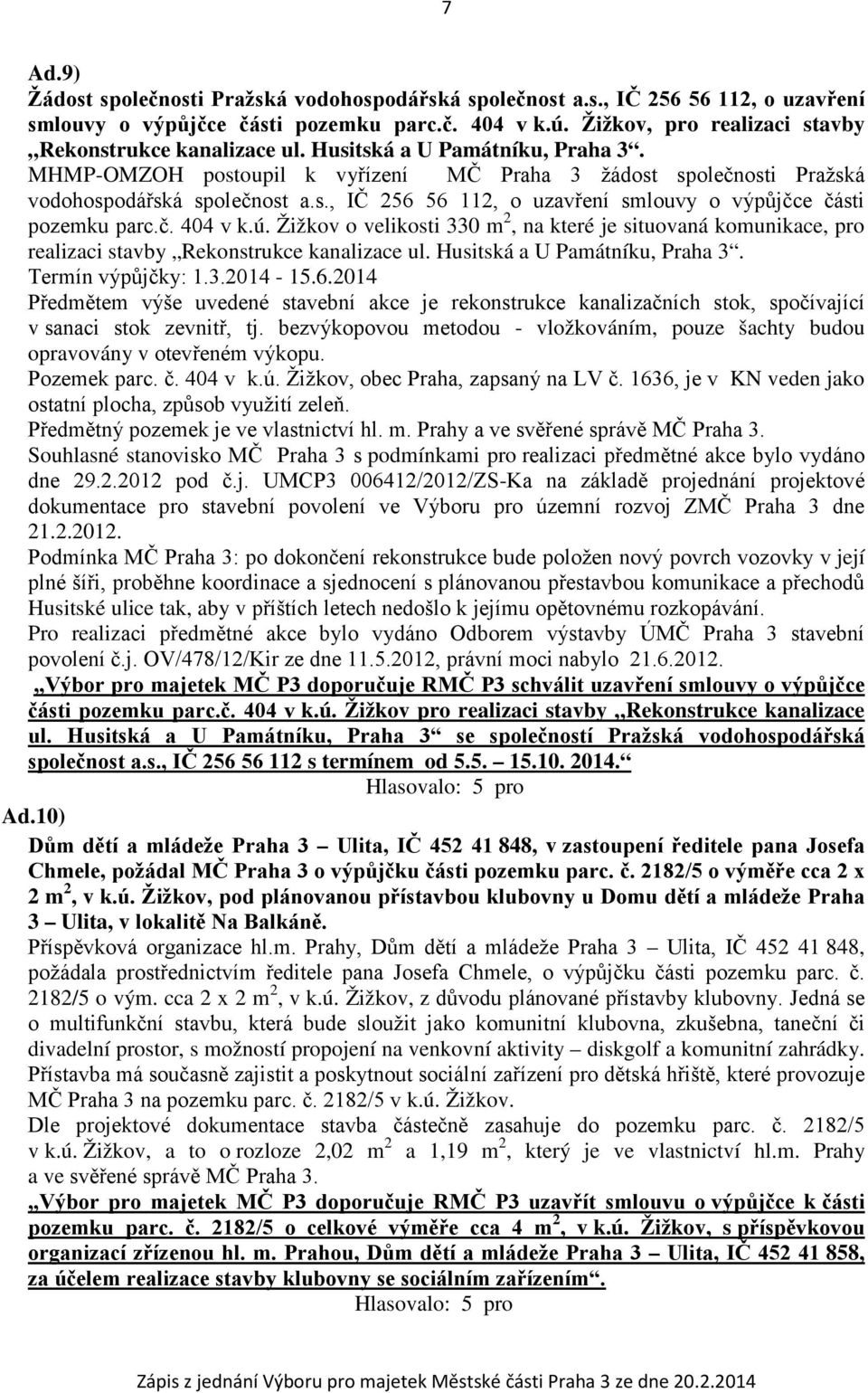 č. 404 v k.ú. Žižkov o velikosti 330 m 2, na které je situovaná komunikace, pro realizaci stavby Rekonstrukce kanalizace ul. Husitská a U Památníku, Praha 3. Termín výpůjčky: 1.3.2014-15.6.