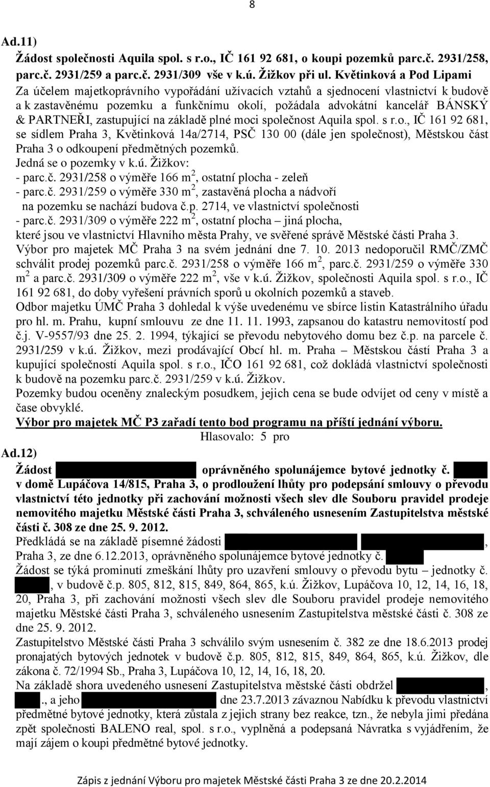 PARTNEŘI, zastupující na základě plné moci společnost Aquila spol. s r.o., IČ 161 92 681, se sídlem Praha 3, Květinková 14a/2714, PSČ 130 00 (dále jen společnost), Městskou část Praha 3 o odkoupení předmětných pozemků.
