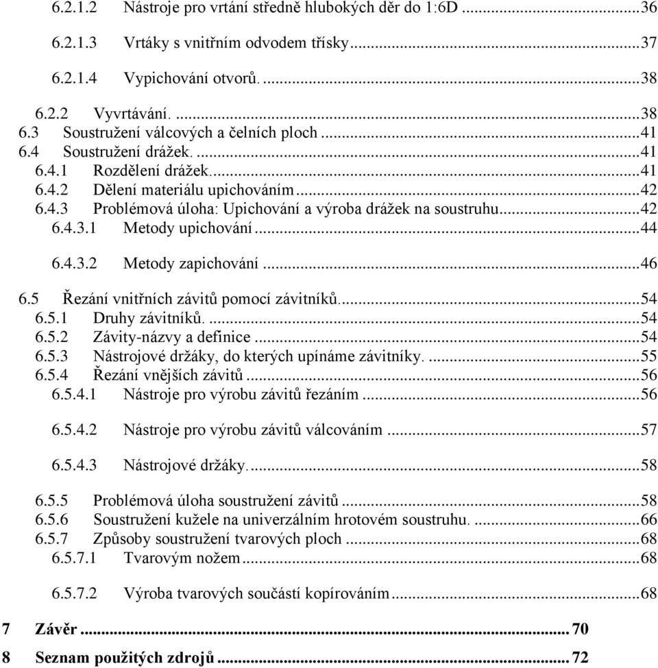 .. 44 6.4.3.2 Metody zapichování... 46 6.5 Řezání vnitřních závitů pomocí závitníků.... 54 6.5.1 Druhy závitníků.... 54 6.5.2 Závity-názvy a definice... 54 6.5.3 Nástrojové držáky, do kterých upínáme závitníky.