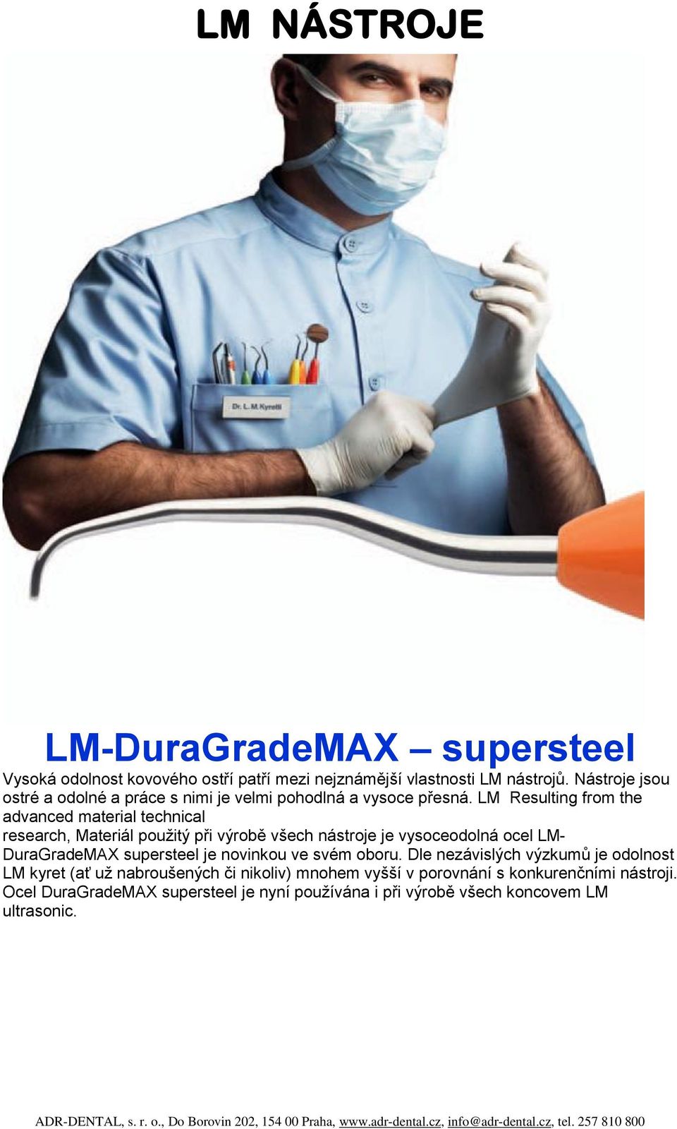 LM Resulting from the advanced material technical research, Materiál použitý při výrobě všech nástroje je vysoceodolná ocel LM- DuraGradeMAX