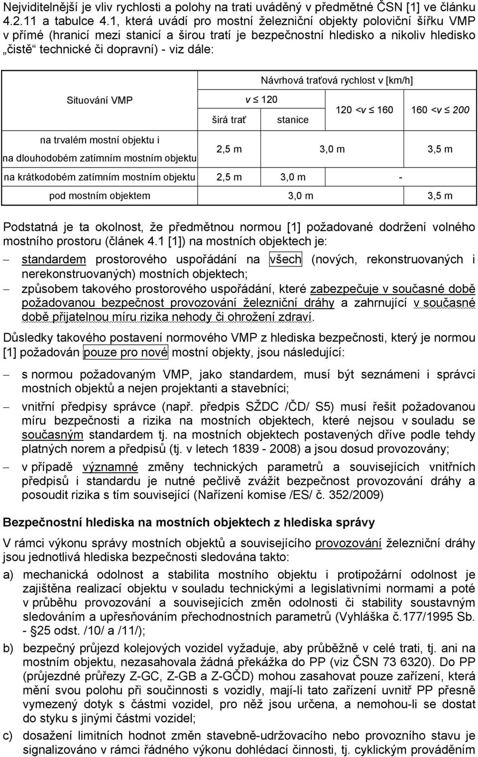 Návrhová traťová rychlost v [km/h] Situování VMP širá trať v 120 stanice 120 <v 160 160 <v 200 na trvalém mostní objektu i na dlouhodobém zatímním mostním objektu 2,5 m 3,0 m 3,5 m na krátkodobém