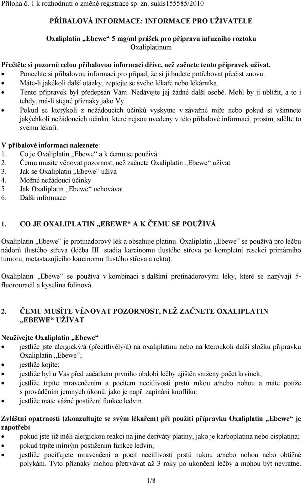 začnete tento přípravek užívat. Ponechte si příbalovou informaci pro případ, že si ji budete potřebovat přečíst znovu. Máte-li jakékoli další otázky, zeptejte se svého lékaře nebo lékárníka.