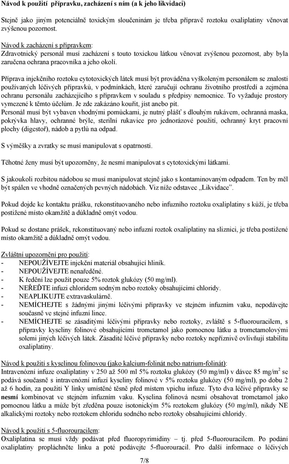 Příprava injekčního roztoku cytotoxických látek musí být prováděna vyškoleným personálem se znalostí používaných léčivých přípravků, v podmínkách, které zaručují ochranu životního prostředí a zejména