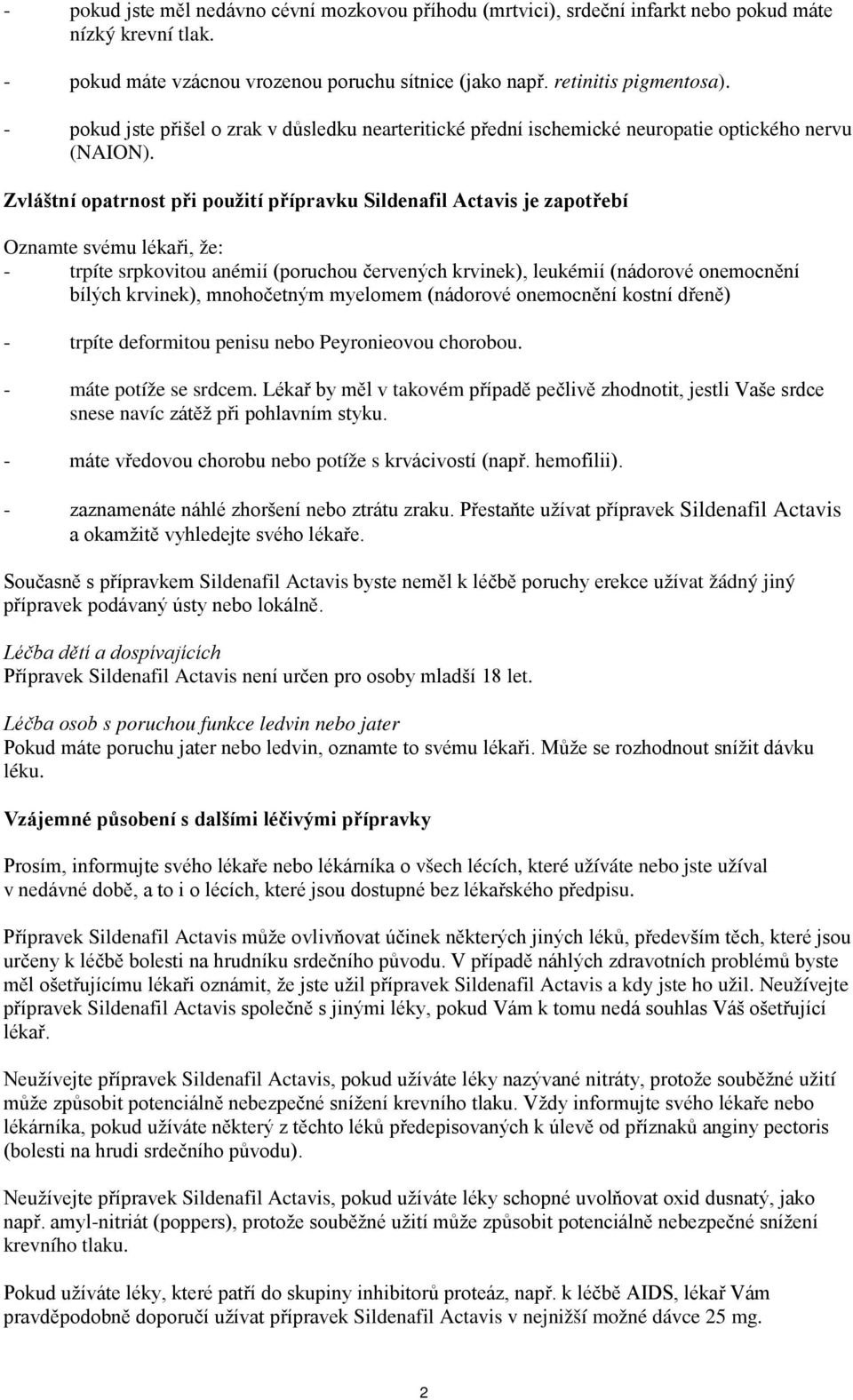 Zvláštní opatrnost při použití přípravku Sildenafil Actavis je zapotřebí Oznamte svému lékaři, že: - trpíte srpkovitou anémií (poruchou červených krvinek), leukémií (nádorové onemocnění bílých