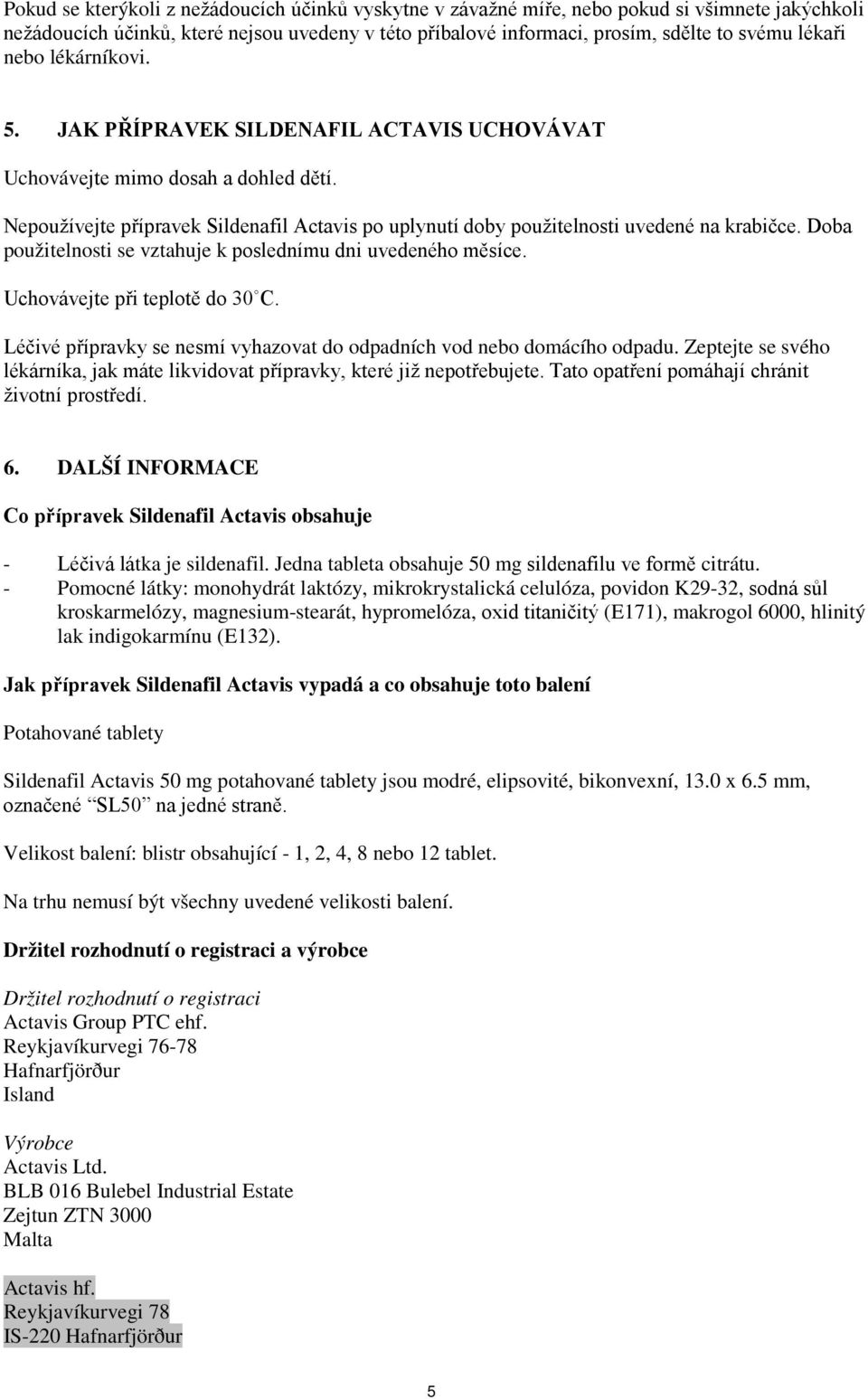 Doba použitelnosti se vztahuje k poslednímu dni uvedeného měsíce. Uchovávejte při teplotě do 30 C. Léčivé přípravky se nesmí vyhazovat do odpadních vod nebo domácího odpadu.