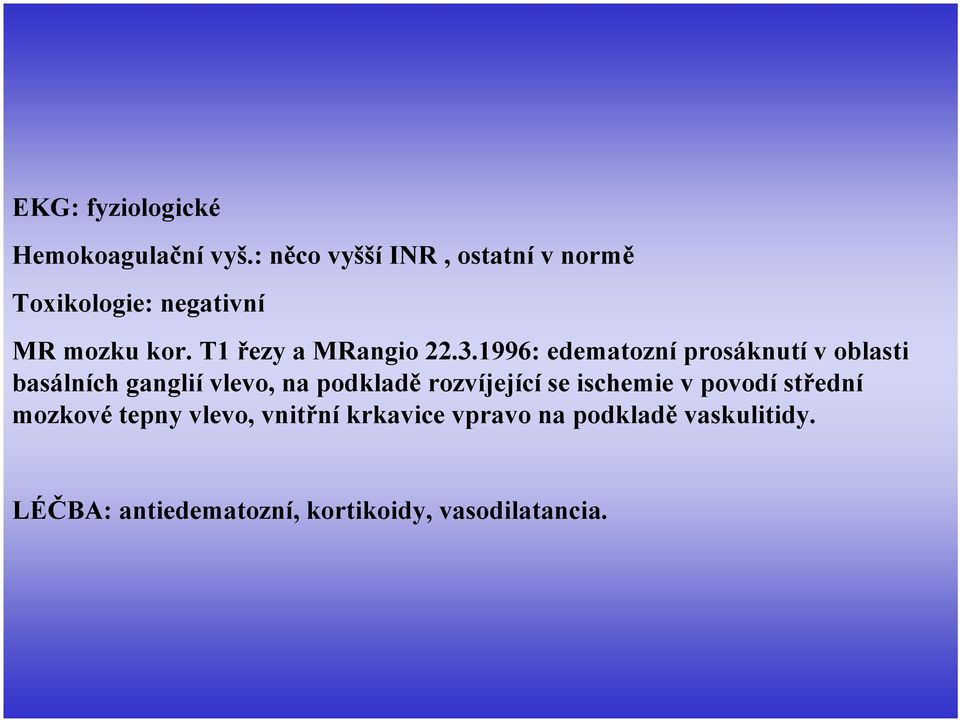 3.1996: edematozní prosáknutí v oblasti basálních ganglií vlevo, na podkladě rozvíjející se