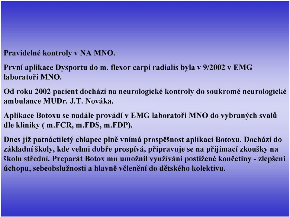 Aplikace Botoxu se nadále provádí v EMG laboratoři MNO do vybraných svalů dle kliniky ( m.fcr, m.fds, m.fdp).