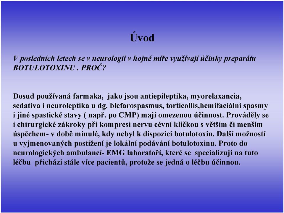 blefarospasmus, torticollis,hemifaciální spasmy i jiné spastické stavy ( např. po CMP) mají omezenou účinnost.