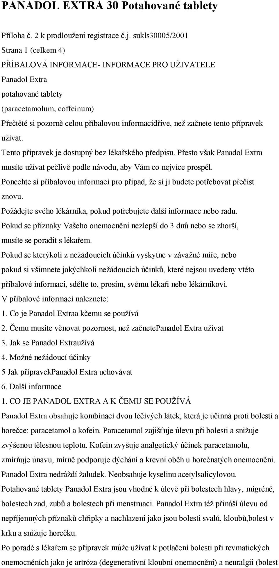 začnete tento přípravek uţívat. Tento přípravek je dostupný bez lékařského předpisu. Přesto však Panadol Extra musíte uţívat pečlivě podle návodu, aby Vám co nejvíce prospěl.