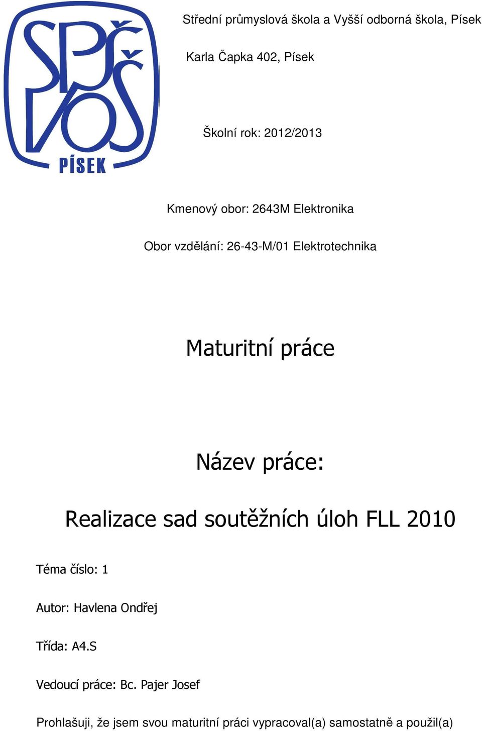práce: Realizace sad soutěžních úloh FLL 2010 Téma číslo: 1 Autor: Havlena Ondřej Třída: A4.
