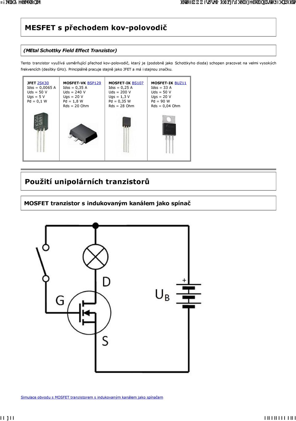 JFET 2SK30 Idss = 0,0065 A Uds = 50 V Ugs = 5 V Pd = 0,1 W MOSFET-VK BSP129 Idss = 0,35 A Uds = 240 V Ugs = 20 V Pd = 1,8 W Rds = 20 Ohm MOSFET-IK BS107 Idss = 0,25 A Uds = 200 V Ugs =