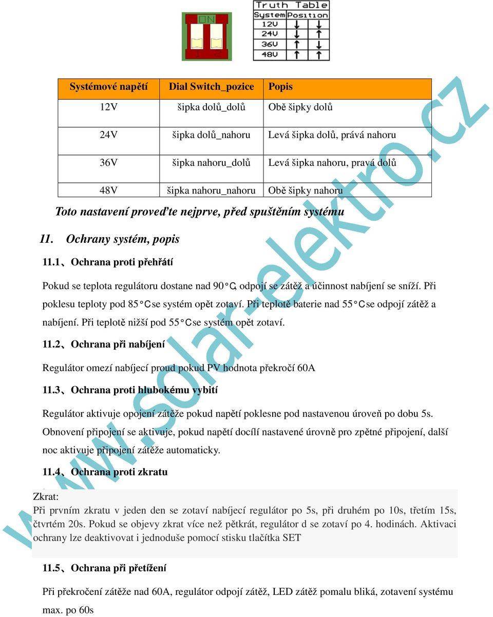 1 Ochrana proti přehřátí Pokud se teplota regulátoru dostane nad 90 C, odpojí se zátěž a účinnost nabíjení se sníží. Při poklesu teploty pod 85 C se systém opět zotaví.