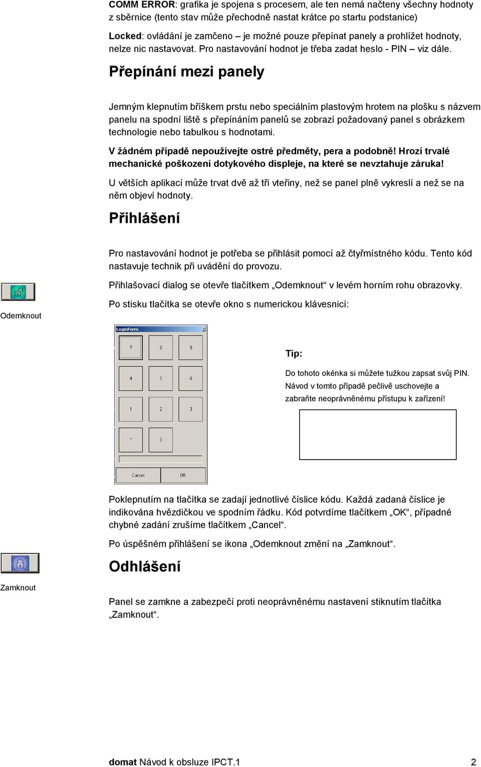 Přepínání mezi panely Jemným klepnutím bříškem prstu nebo speciálním plastovým hrotem na plošku s názvem panelu na spodní liště s přepínáním panelů se zobrazí požadovaný panel s obrázkem technologie