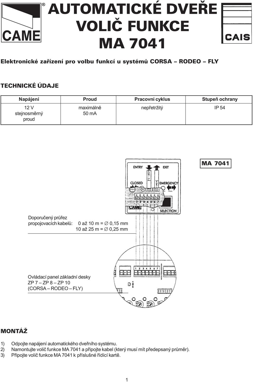 mm 10 až 25 m = 0,25 mm Ovládací panel základní desky ZP 7 ZP 8 ZP 10 (CORSA RODEO FLY) MONTÁŽ 1) Odpojte napájení automatického dveøního systému.