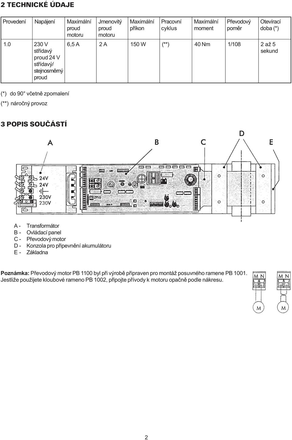 doba (*) 6,5 A 2 A 150 W (**) 40 Nm 1/108 2 až 5 sekund (*) do 90 vèetnì zpomalení (**) nároèný provoz 3 POPIS SOUÈÁSTÍ A - B - C - D - E - Transformátor