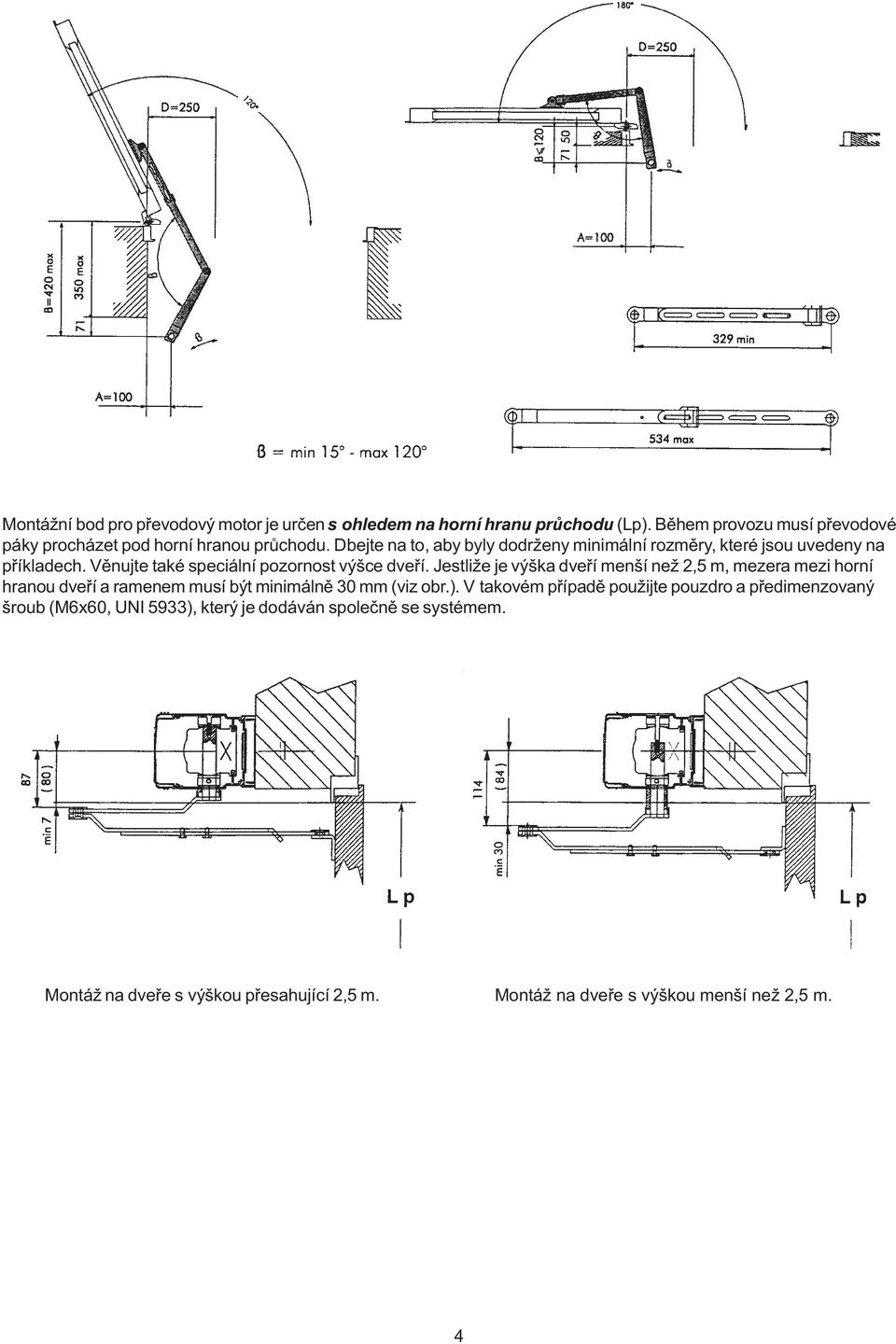 Jestliže je výška dveøí menší než 2,5 m, mezera mezi horní hranou dveøí a ramenem musí být minimálnì 30 mm (viz obr.).