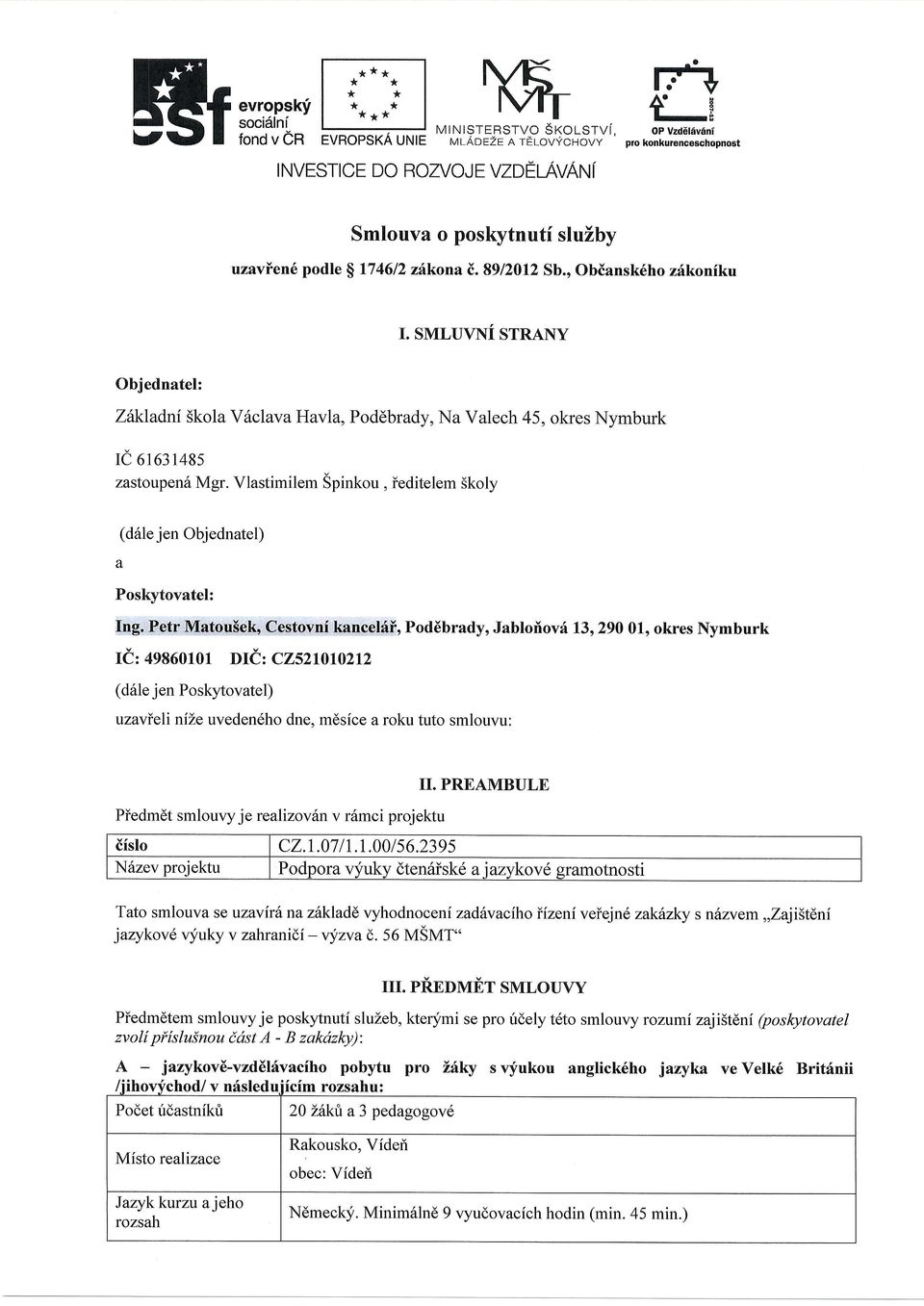 NY Objednatel: Zftkladni Skola ViiclavaHavIa, Poddbrady, Na Valech 45, okres Nymburk re 6163 l48s zastoupen6 Mgr. Vlastimilem Spinkou, ieditelem Skoly (d61e jen Objednatel) a Poskytovatel: Ing.