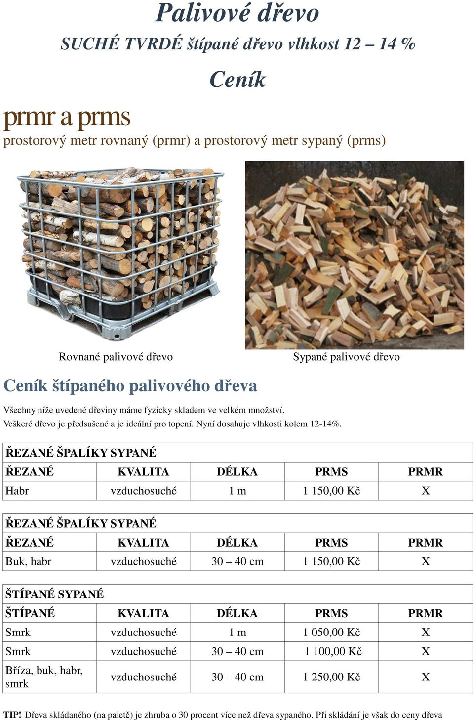 ŘEZANÉ ŠPALÍKY SYPANÉ ŘEZANÉ KVALITA DÉLKA PRMS PRMR Habr vzduchosuché 1 m 1 150,00 Kč X ŘEZANÉ ŠPALÍKY SYPANÉ ŘEZANÉ KVALITA DÉLKA PRMS PRMR Buk, habr vzduchosuché 30 40 cm 1 150,00 Kč X ŠTÍPANÉ