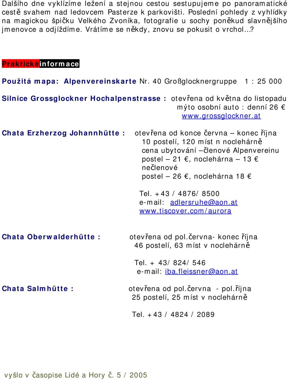 Praktickéinformace Použitá mapa: Alpenvereinskarte Nr. 40 Großglocknergruppe 1 : 25 000 Silnice Grossglockner Hochalpenstrasse : otevřena od května do listopadu mýto osobní auto : denní 26 www.