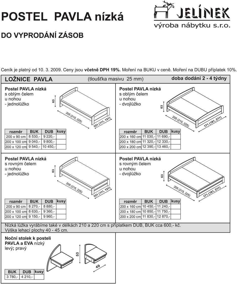 12 330,- 200 x 200 cm 12 390,- 13 460,- 200 x 90 cm 8 270,- 200 x 100 cm 8 630,- 200 x 120 cm 9 150,- 8 0,- 9 360,- 9 960,- 200 x 160 cm 200 x 180 cm 200 x 200 cm 10 450,- 10