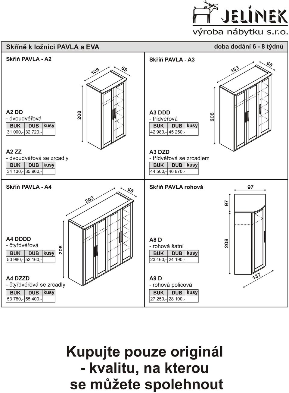 500,- 46 870,- Skøíò PAVLA rohová A4 DDDD - ètyødvéøová 50 980,- 52 160,- A8 D - rohová šatní 23 460,- 24 190,- A4 DZZD -