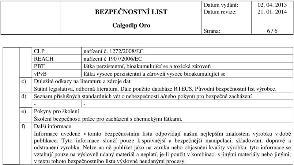 literaturu a zdroje dat Státní legislativa, odborná literatura. Dále použito databáze RTECS, Původní bezpečnostní list výrobce.