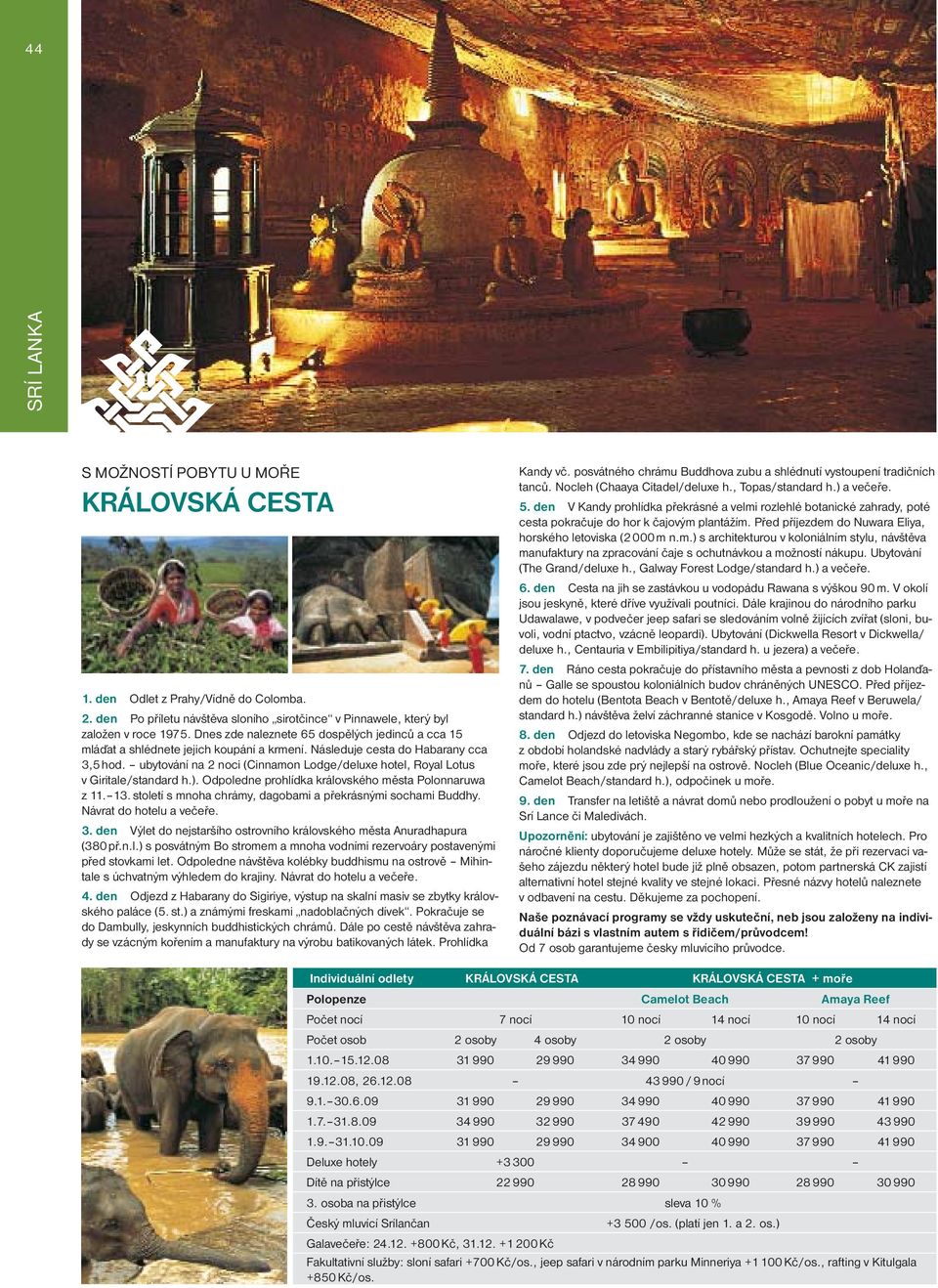 ubytování na 2 noci (Cinnamon Lodge/deluxe hotel, Royal Lotus v Giritale/standard h.). Odpoledne prohlídka královského města Polonnaruwa z 11. 13.